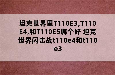 坦克世界里T110E3,T110E4,和T110E5哪个好 坦克世界闪击战t110e4和t110e3